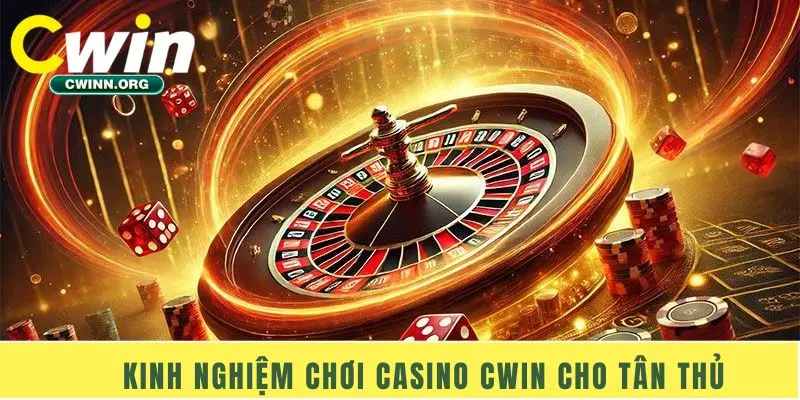 Kinh nghiệm chơi casino Cwin cho tân thủ 