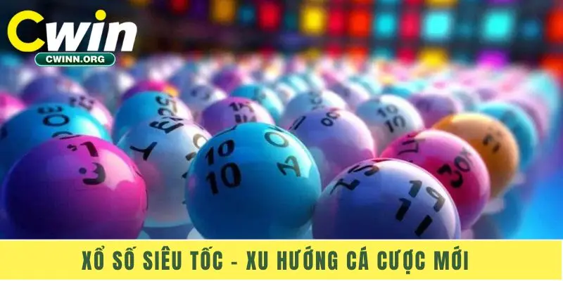 Xổ số siêu tốc – Xu hướng cá cược mới